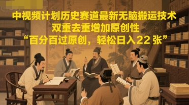 中视频计划历史赛道最新无脑搬运技术，双重去重增加原创性，百分百过原创，轻松日入2张-奇奇网创