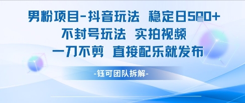 男粉项目抖音玩法稳定日收5张实拍视频一刀不剪直接配乐就发布不封号玩法-奇奇网创