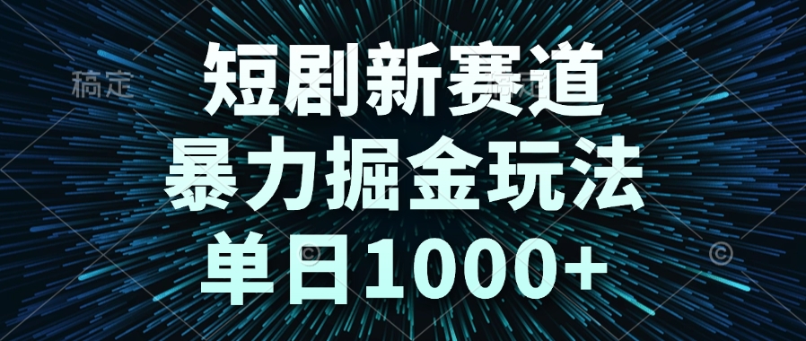 短剧新赛道，暴力掘金玩法，单日1000+-奇奇网创