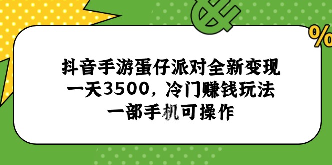 抖音手游蛋仔派对全新变现，一天3500，冷门赚钱玩法，一部手机可操作-奇奇网创