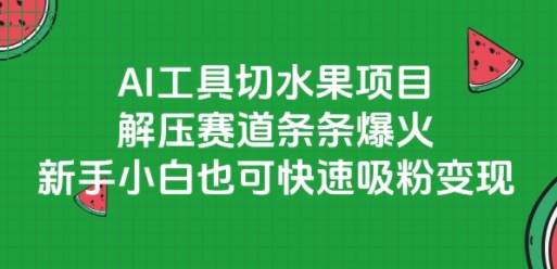 AI工具切水果项目，解压赛道条条爆火，新手小白也可快速吸粉变现-奇奇网创