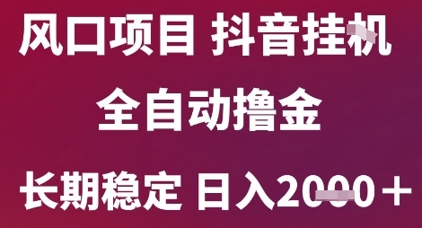 风口项目，六月最新玩法抖音无人挂G，全自动撸金，长期稳定 日入2k+【揭秘】-奇奇网创