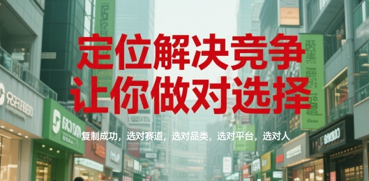 定位解决竞争，让你做对选择，复制成功，选对赛道，选对品类，选对平台，选对人-奇奇网创