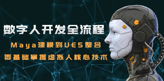 数字人开发全流程：Maya建模到UE5整合，零基础掌握虚拟人核心技术-奇奇网创