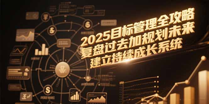 2025目标管理全攻略，复盘过去加规划未来，建立持续成长系统-奇奇网创