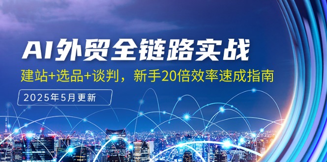 AI外贸全链路实战，建站+选品+谈判，新手20倍效率速成指南-奇奇网创