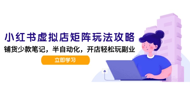 小红书虚拟店矩阵玩法-更新，AI批量制作笔记，半自动化运营日发20笔记攻略-奇奇网创