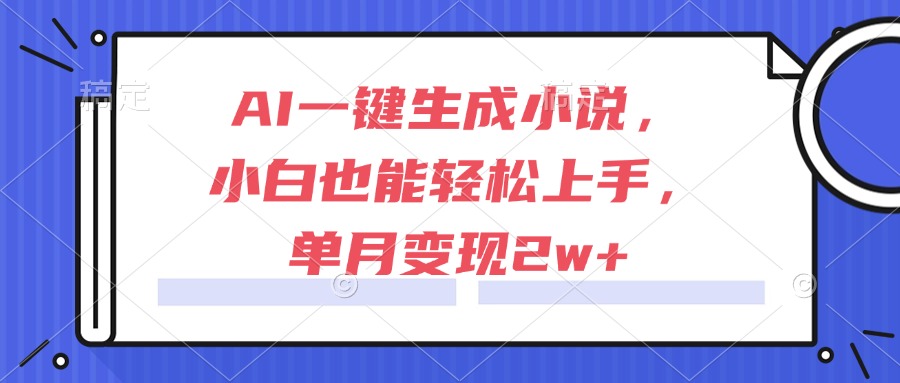 AI一键生成小说，小白也能轻松上手，单月变现2w+-奇奇网创