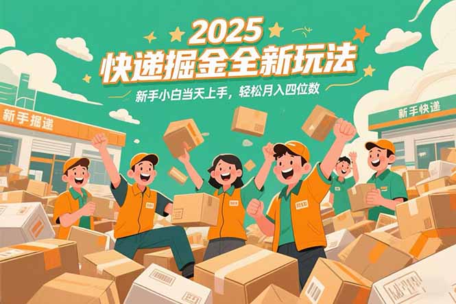 2025快递掘金全新玩法，新手小白当天上手，轻松月入四位数！-奇奇网创