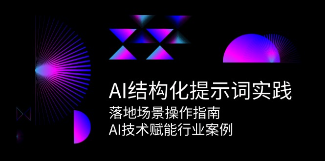 AI结构化提示词实践，落地场景操作指南，AI技术赋能行业案例-奇奇网创