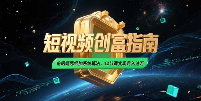 2025短视频创富指南，前后端思维加系统算法，12节课实现月入过万-奇奇网创