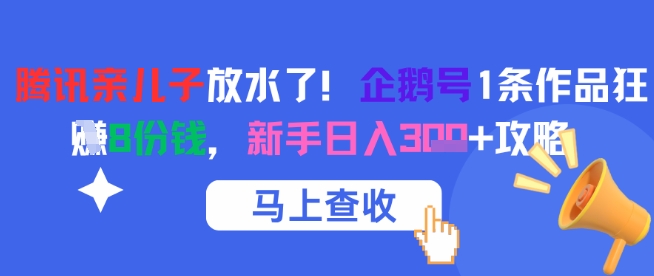 腾讯亲儿子放水了！企鹅号1条作品狂挣8份钱，新手日入3张+攻略-奇奇网创
