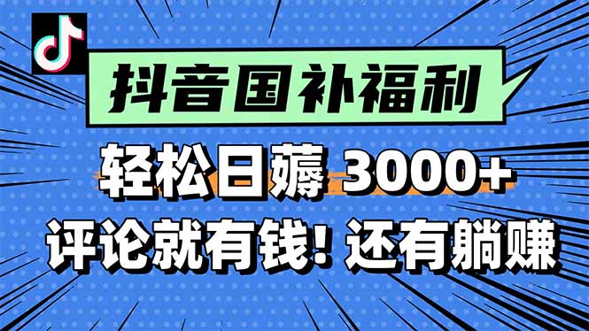 一天轻松3000+，薅抖音国补福利！评论就有钱，还有额外躺赚！-奇奇网创