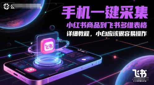 手机一键采集小红书商品到飞书多维表格，详细教程，小白应该很容易操作-奇奇网创