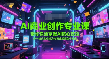 AI商业创作专业课，带你快速掌握AI核心技能，并一站式助你成为AI商业视频创作专家-奇奇网创