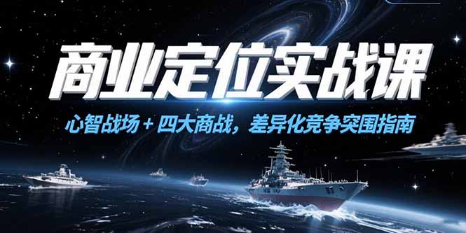商业定位实战课，心智战场+四大商战，差异化竞争突围指南-奇奇网创
