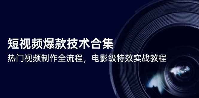 短视频爆款技术合集，热门视频制作全流程，电影级特效实战教程-奇奇网创