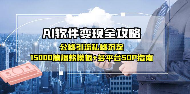 AI软件变现全攻略：公域引流私域沉淀，15000篇爆款模板+多平台SOP指南-奇奇网创