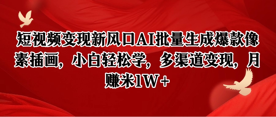 短视频变现新风口AI批量生成爆款像素插画，小白轻松学，多渠道变现，月赚米1W+-奇奇网创