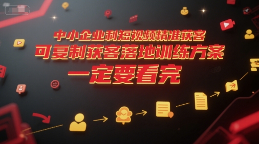 中小企业利用短视频精准获客，可复制获客落地训练方案，做好短视频，一定要看完-奇奇网创