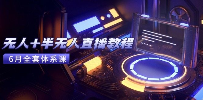 无人+半无人直播教程：AI工具+场景搭建，0到1掌握核心技术(6月更新-奇奇网创
