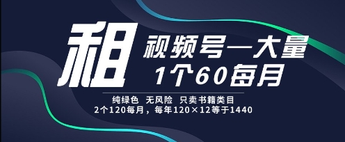 租视频号，一个60每月，2个120.纯绿色、无风险，常年租【揭秘】-奇奇网创