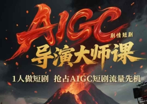 AIGC剧情短剧导演大师课，1人做短剧，抢占AIGC短剧流量先机-奇奇网创