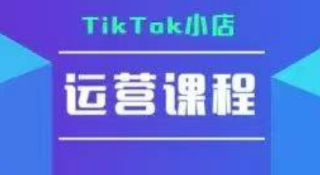 TikTok小店运营实操课，TK​小店运营实操+疑难答疑-奇奇网创