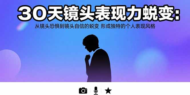 30天镜头表现力蜕变：从镜头恐惧到镜头自信的蜕变 形成独特的个人表现风格-奇奇网创