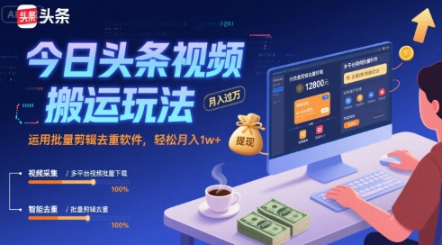 今日头条视频搬运玩法,运用批量剪辑去重软件,轻松月入1w+-奇奇网创