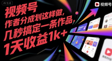 视频号创作者分成计划这样做，几秒搞定一条作品，1天收益1k+【揭秘】-奇奇网创