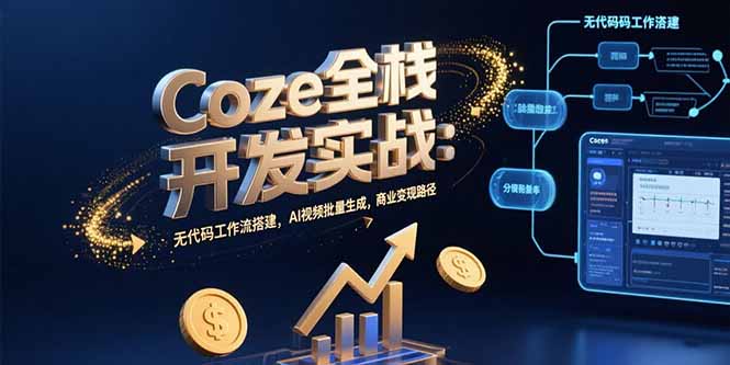 Coze全栈开发实战：无代码工作流搭建，AI视频批量生成，商业变现路径-奇奇网创