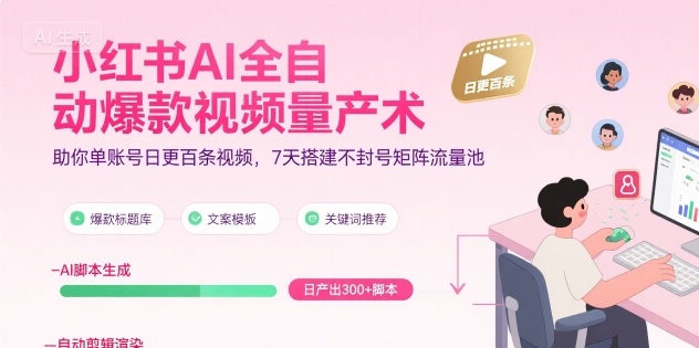 小红书AI全自动爆款视频量产术，助你单账号日更百条视频，7天搭建不封号矩阵流量池-奇奇网创