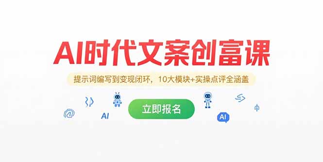 AI时代文案创富课，提示词编写到变现闭环，10大模块+实操点评全涵盖-奇奇网创