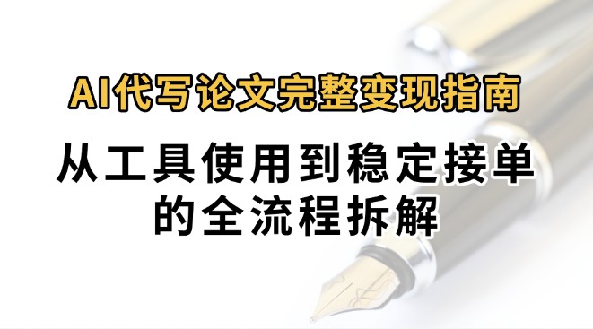 0投入月过万AI代写论文完整变现指南：从工具使用到稳定接单的全流程拆解-奇奇网创