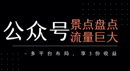 公众号流量主-景点盘点 流量巨大 多平台布局享3份收益-奇奇网创