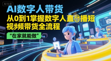 AI数字人带货，从0到1掌握数字人直播短视频带货全流程，在家就能做-奇奇网创