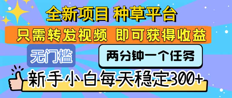 全新项目 种草平台 只需要转发任务视频 即可获得收益 新手小白每天300+-奇奇网创