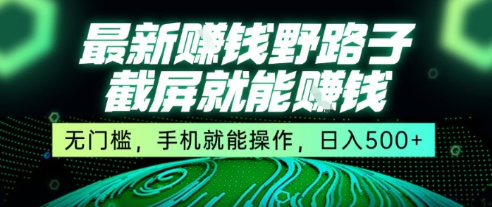最新野路子截屏就能挣钱，无门槛，手机就能操作，日入5张【揭秘】-奇奇网创