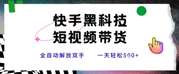 快手黑科技短视频带货，条条原创无脑搬运，新手小白轻松一天5张+【揭秘】-奇奇网创