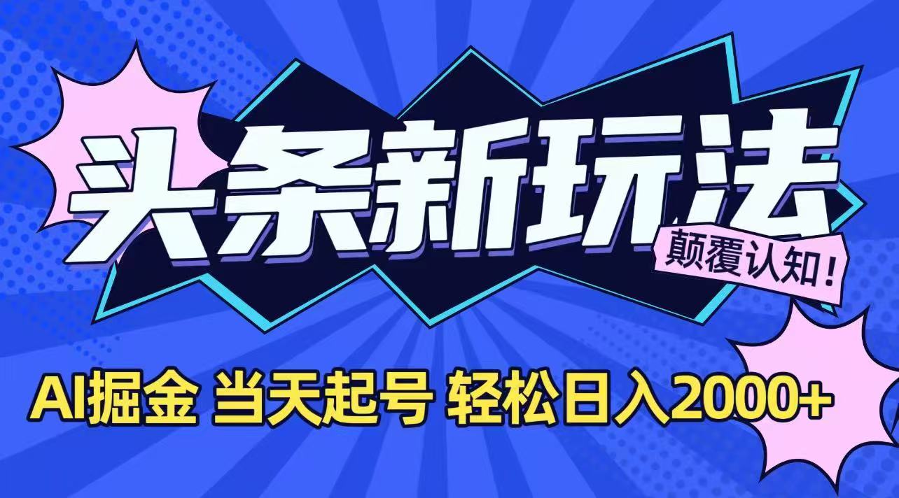 今日头条最新掘金玩法，AI辅助，当天起号，第二天见收益，轻松日入2000+-奇奇网创
