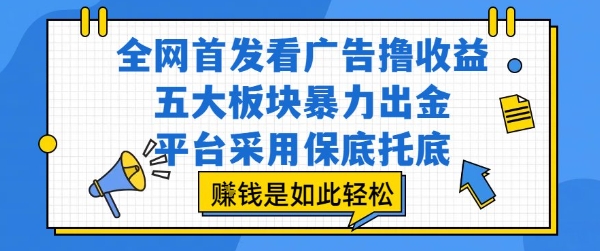 全网首发看广告撸收益，五大板块暴力出金，平台采用保底托底，挣钱是如此轻松作【揭秘】-奇奇网创