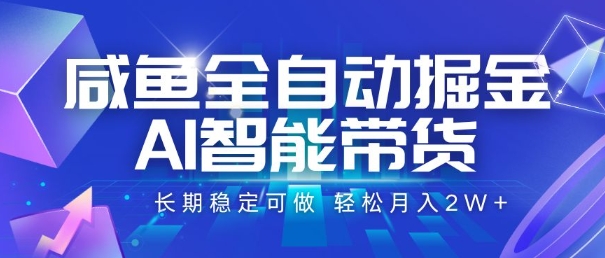 咸鱼全自动掘金，AI智能带货，长期稳定可做，轻松月入2W+【揭秘】-奇奇网创