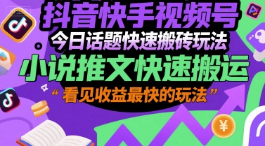 抖音快手视频号今日话题快速搬砖玩法，小说推文快速搬运，看见收益最快的玩法-奇奇网创
