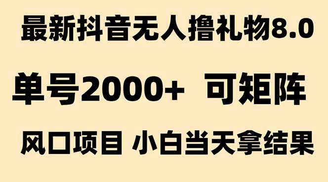 抖音无人撸礼物8.0玩法 全新风口   见效果快  全无人  单号当天产出2000+-奇奇网创