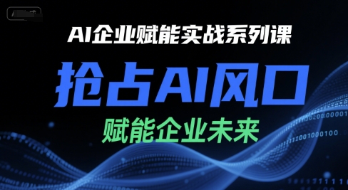 AI企业赋能实战系列课，抢占AI风口，赋能企业未来-奇奇网创