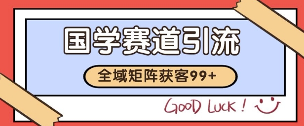 国学赛道精准拓客,自热矩阵日引99+ 获客SOP【揭秘】