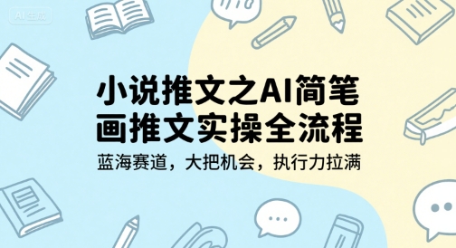小说推文之AI简笔画推文实操全流程，蓝海赛道，大把机会，执行力拉满-奇奇网创