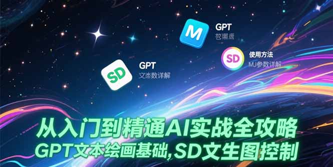 从入门到精通AI实战全攻略，GPT文本绘画基础，MJ参数详解，SD文生图控制-奇奇网创