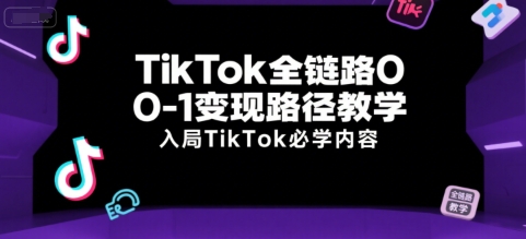 TikTok全链路0-1变现路径教学，入局TikTok必学内容-奇奇网创